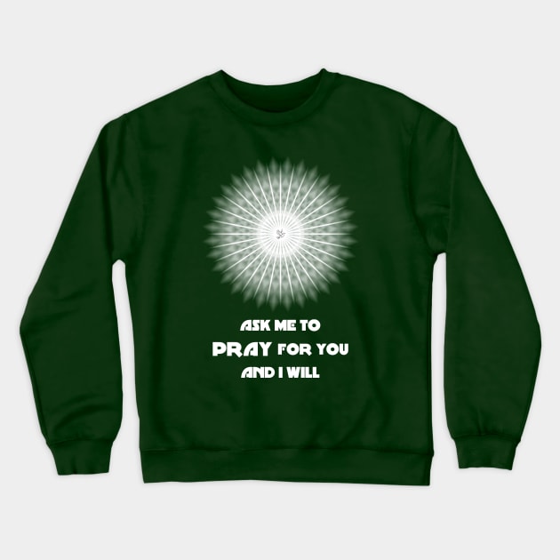 Ask Me to Pray for You and I Will - On the Back of Crewneck Sweatshirt by ShineYourLight